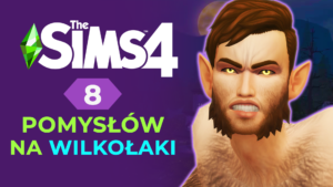8 pomysłów na Wilkołaki w The Sims 4